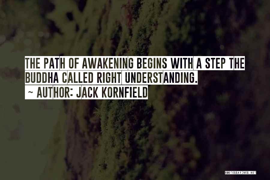 Jack Kornfield Quotes: The Path Of Awakening Begins With A Step The Buddha Called Right Understanding.