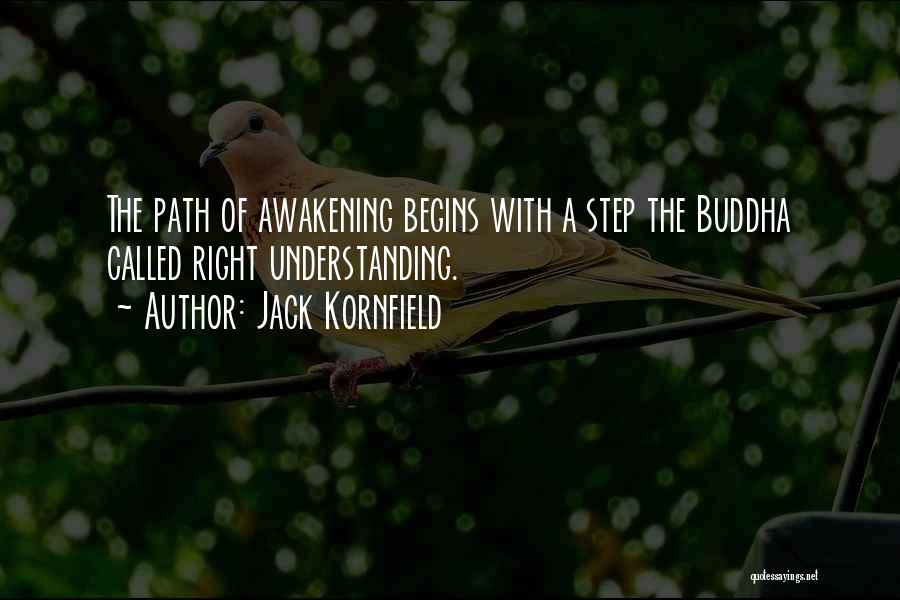 Jack Kornfield Quotes: The Path Of Awakening Begins With A Step The Buddha Called Right Understanding.