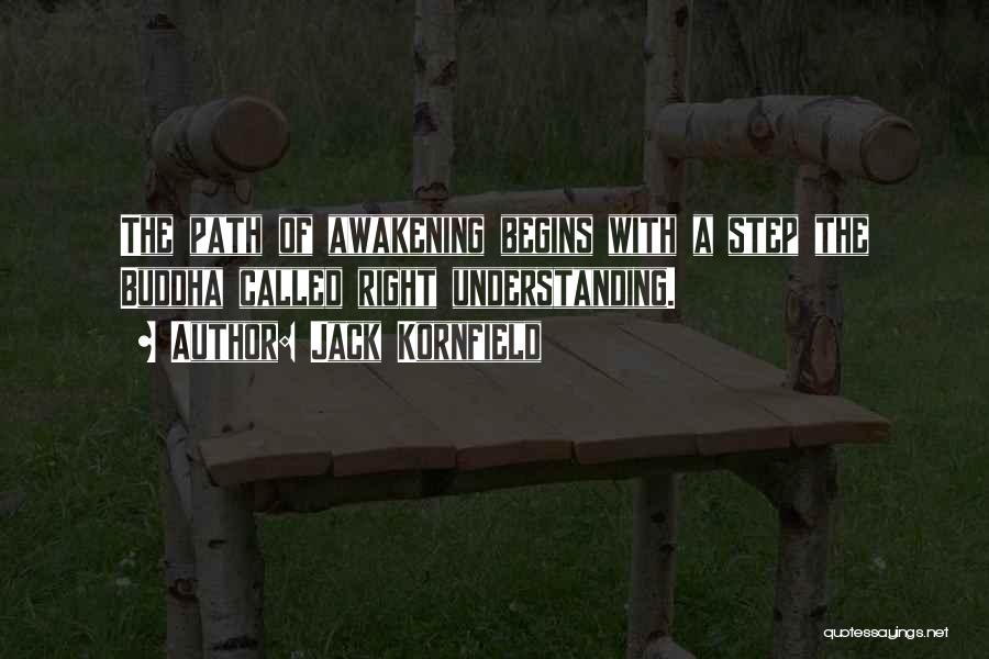 Jack Kornfield Quotes: The Path Of Awakening Begins With A Step The Buddha Called Right Understanding.