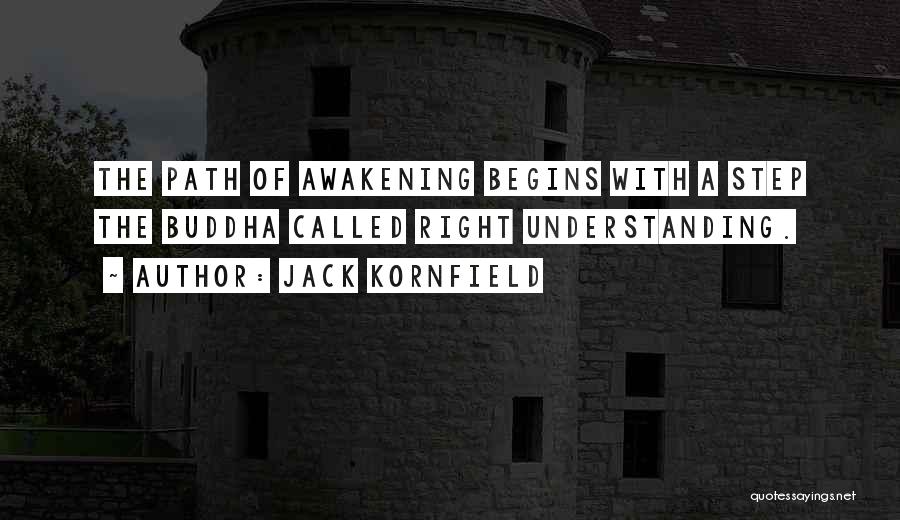 Jack Kornfield Quotes: The Path Of Awakening Begins With A Step The Buddha Called Right Understanding.