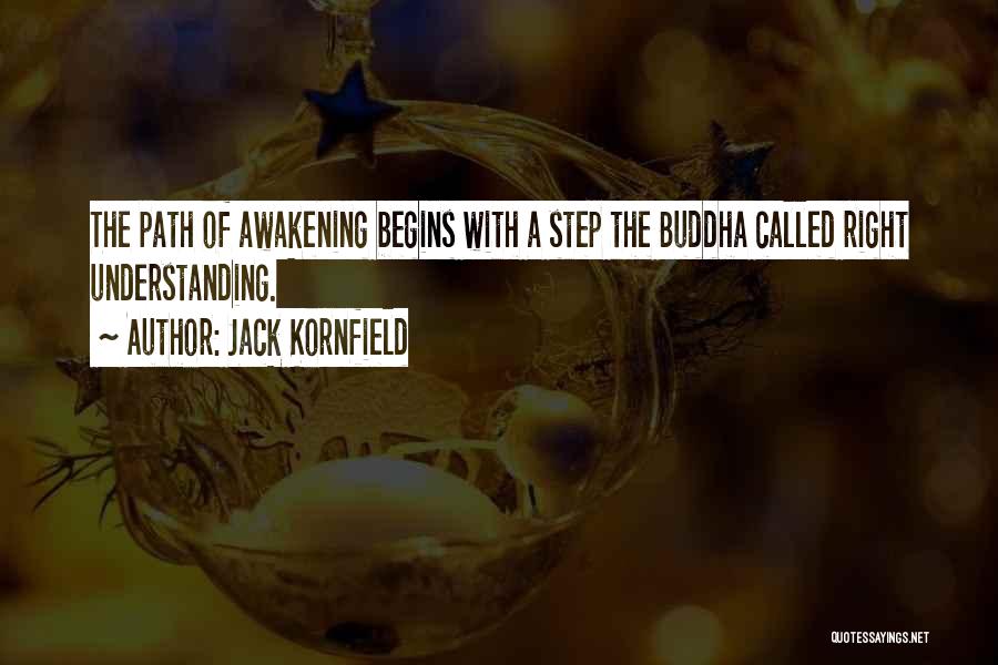 Jack Kornfield Quotes: The Path Of Awakening Begins With A Step The Buddha Called Right Understanding.