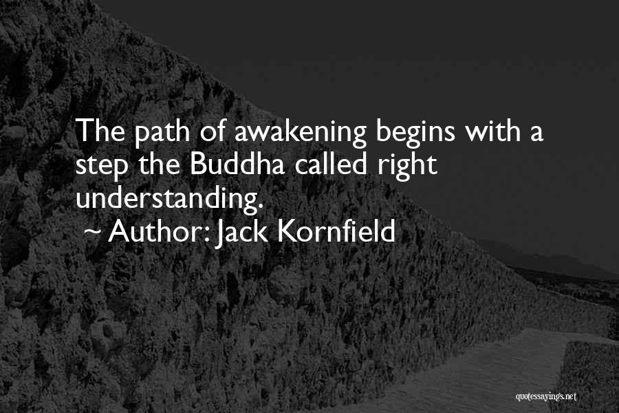 Jack Kornfield Quotes: The Path Of Awakening Begins With A Step The Buddha Called Right Understanding.