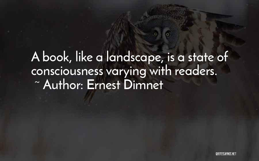 Ernest Dimnet Quotes: A Book, Like A Landscape, Is A State Of Consciousness Varying With Readers.