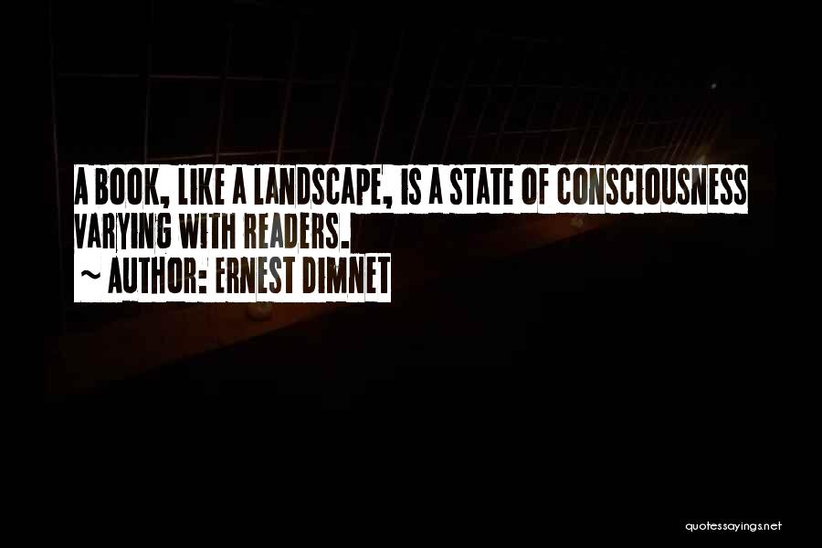 Ernest Dimnet Quotes: A Book, Like A Landscape, Is A State Of Consciousness Varying With Readers.