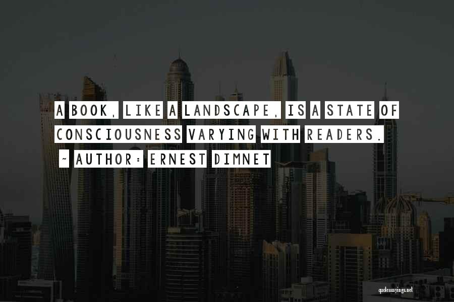 Ernest Dimnet Quotes: A Book, Like A Landscape, Is A State Of Consciousness Varying With Readers.