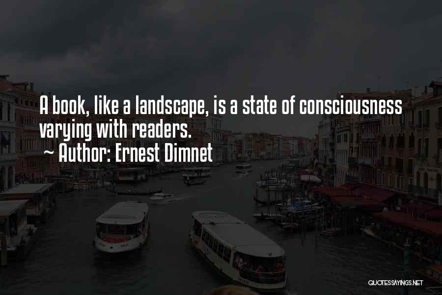 Ernest Dimnet Quotes: A Book, Like A Landscape, Is A State Of Consciousness Varying With Readers.