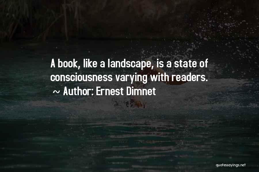 Ernest Dimnet Quotes: A Book, Like A Landscape, Is A State Of Consciousness Varying With Readers.