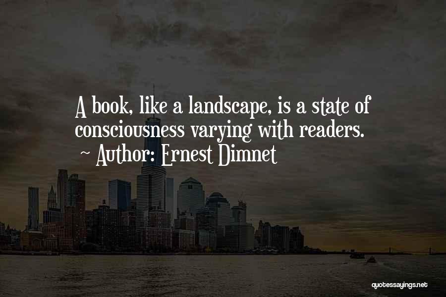 Ernest Dimnet Quotes: A Book, Like A Landscape, Is A State Of Consciousness Varying With Readers.