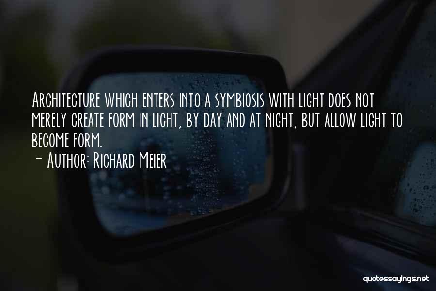 Richard Meier Quotes: Architecture Which Enters Into A Symbiosis With Light Does Not Merely Create Form In Light, By Day And At Night,