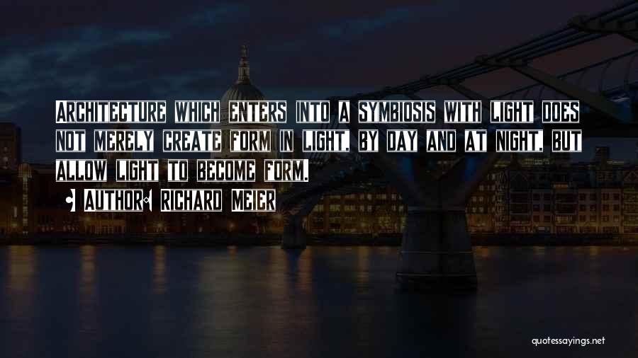 Richard Meier Quotes: Architecture Which Enters Into A Symbiosis With Light Does Not Merely Create Form In Light, By Day And At Night,