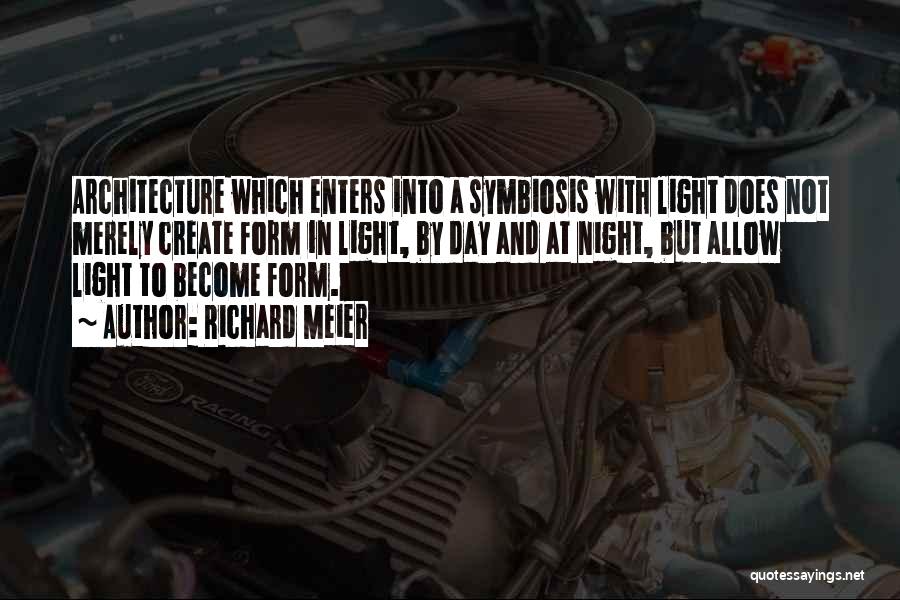 Richard Meier Quotes: Architecture Which Enters Into A Symbiosis With Light Does Not Merely Create Form In Light, By Day And At Night,