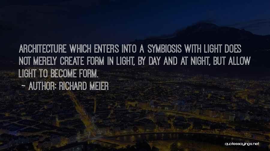 Richard Meier Quotes: Architecture Which Enters Into A Symbiosis With Light Does Not Merely Create Form In Light, By Day And At Night,