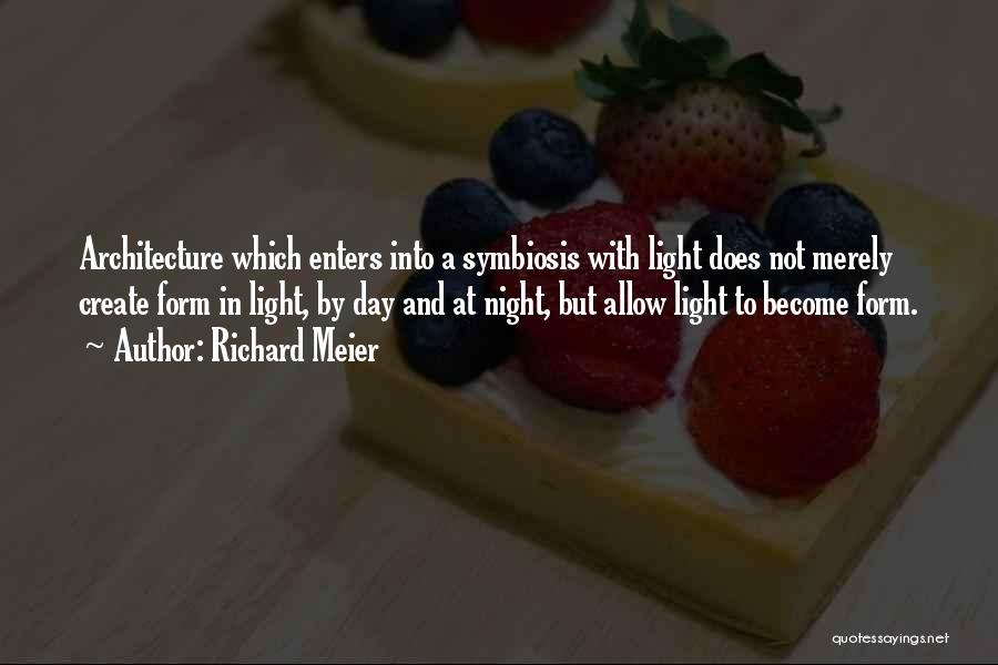 Richard Meier Quotes: Architecture Which Enters Into A Symbiosis With Light Does Not Merely Create Form In Light, By Day And At Night,