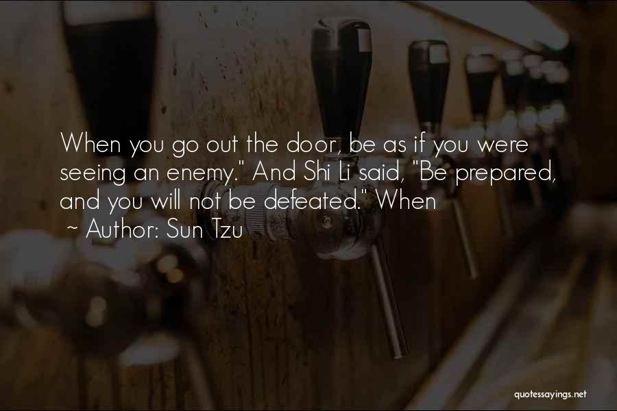 Sun Tzu Quotes: When You Go Out The Door, Be As If You Were Seeing An Enemy. And Shi Li Said, Be Prepared,