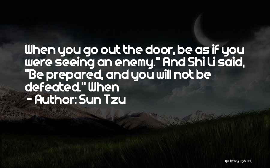 Sun Tzu Quotes: When You Go Out The Door, Be As If You Were Seeing An Enemy. And Shi Li Said, Be Prepared,