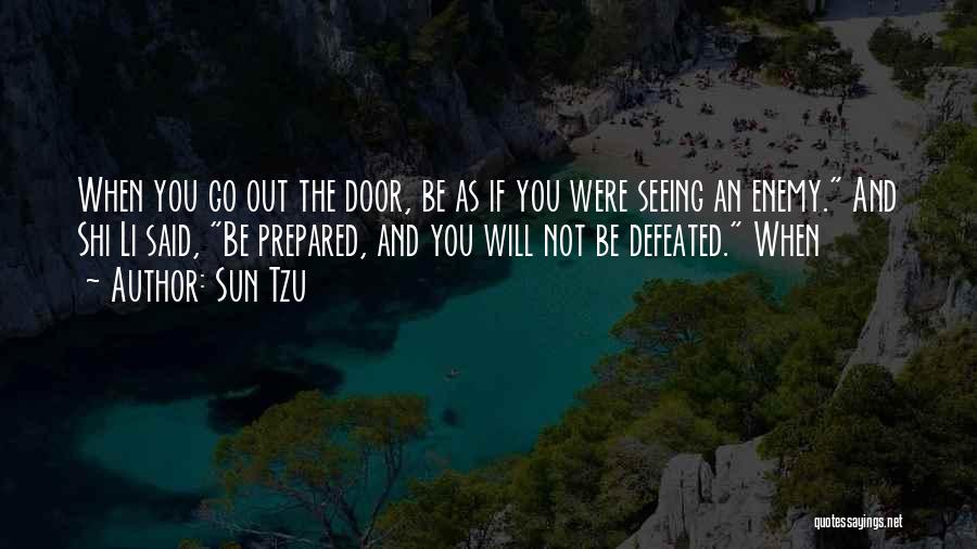 Sun Tzu Quotes: When You Go Out The Door, Be As If You Were Seeing An Enemy. And Shi Li Said, Be Prepared,