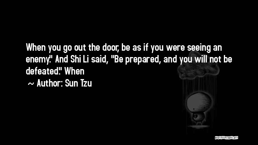 Sun Tzu Quotes: When You Go Out The Door, Be As If You Were Seeing An Enemy. And Shi Li Said, Be Prepared,