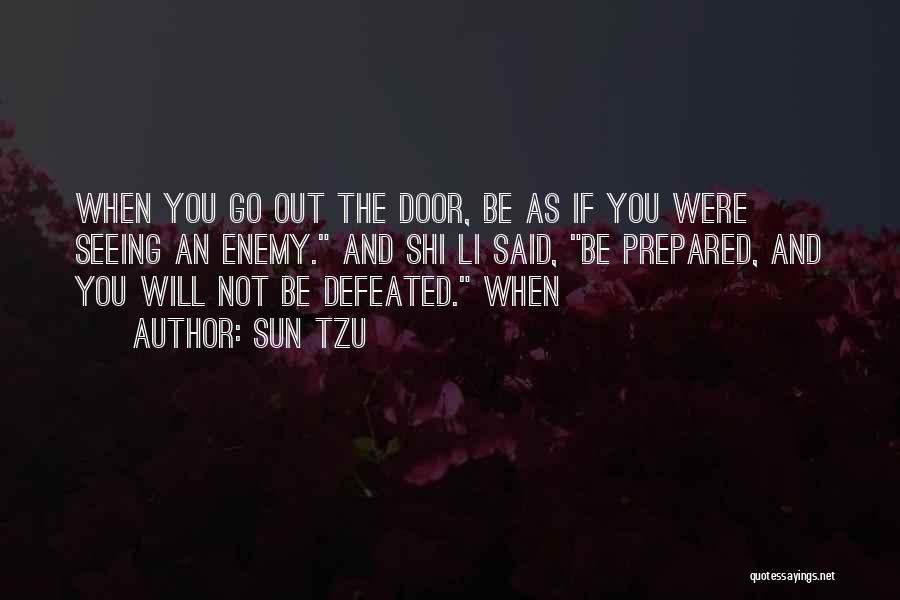 Sun Tzu Quotes: When You Go Out The Door, Be As If You Were Seeing An Enemy. And Shi Li Said, Be Prepared,