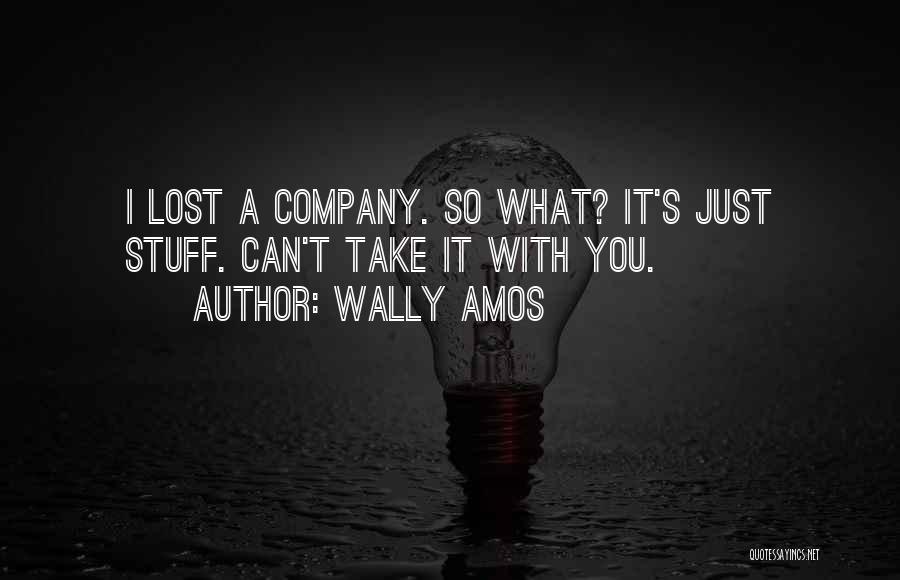 Wally Amos Quotes: I Lost A Company. So What? It's Just Stuff. Can't Take It With You.