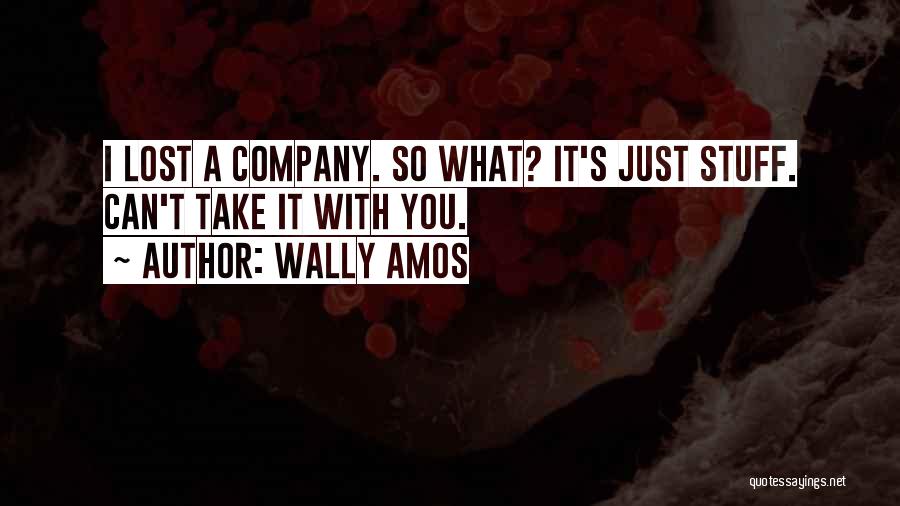 Wally Amos Quotes: I Lost A Company. So What? It's Just Stuff. Can't Take It With You.