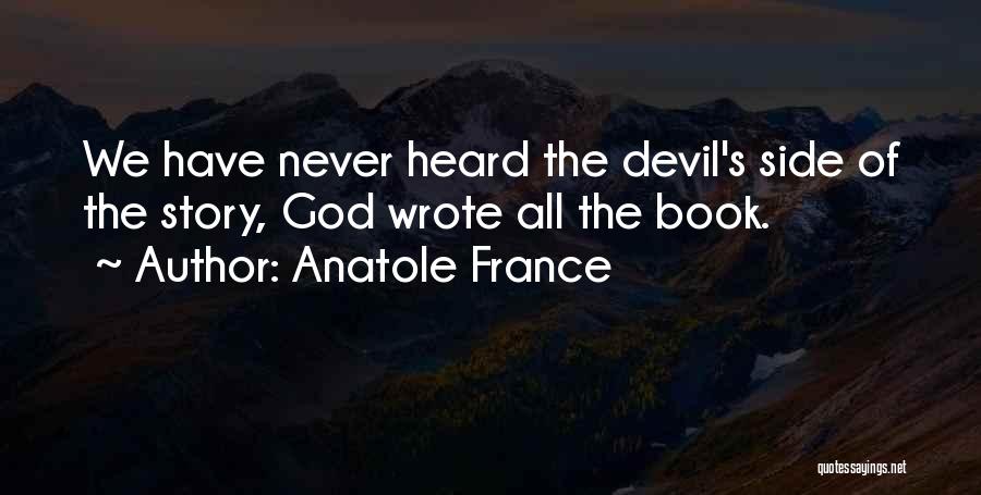 Anatole France Quotes: We Have Never Heard The Devil's Side Of The Story, God Wrote All The Book.