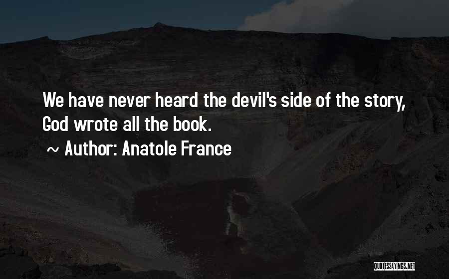 Anatole France Quotes: We Have Never Heard The Devil's Side Of The Story, God Wrote All The Book.