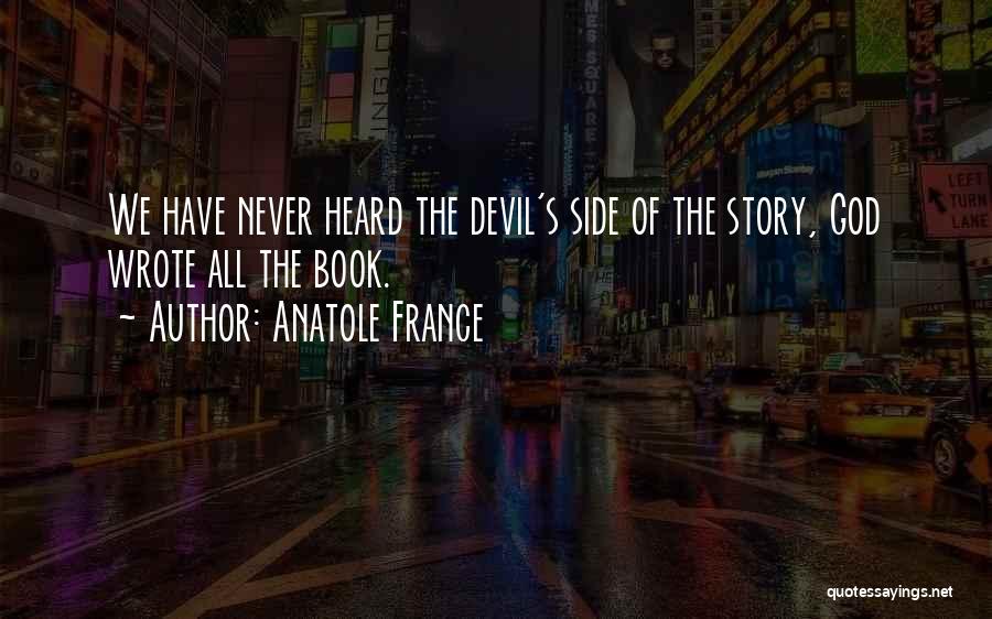 Anatole France Quotes: We Have Never Heard The Devil's Side Of The Story, God Wrote All The Book.