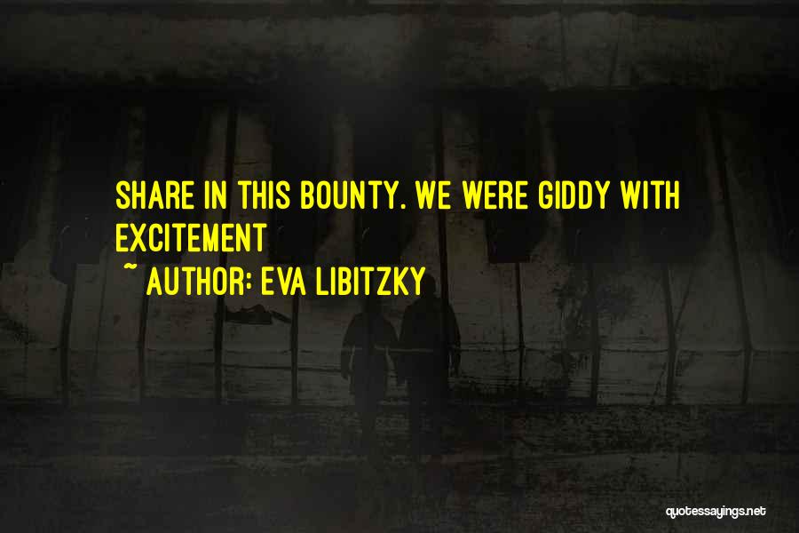 Eva Libitzky Quotes: Share In This Bounty. We Were Giddy With Excitement