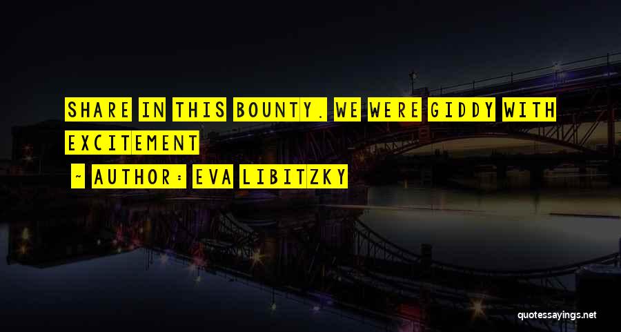 Eva Libitzky Quotes: Share In This Bounty. We Were Giddy With Excitement