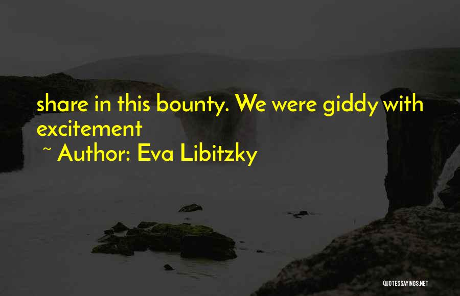 Eva Libitzky Quotes: Share In This Bounty. We Were Giddy With Excitement