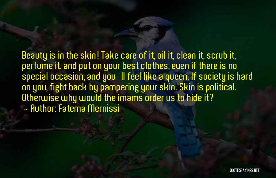 Fatema Mernissi Quotes: Beauty Is In The Skin! Take Care Of It, Oil It, Clean It, Scrub It, Perfume It, And Put On