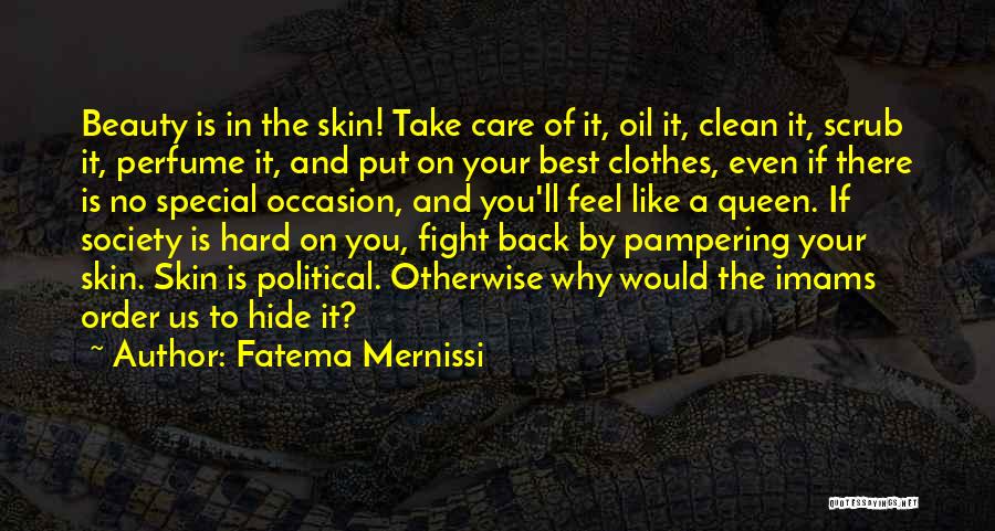 Fatema Mernissi Quotes: Beauty Is In The Skin! Take Care Of It, Oil It, Clean It, Scrub It, Perfume It, And Put On