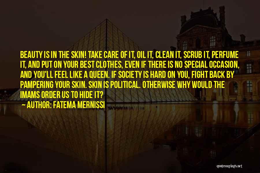 Fatema Mernissi Quotes: Beauty Is In The Skin! Take Care Of It, Oil It, Clean It, Scrub It, Perfume It, And Put On