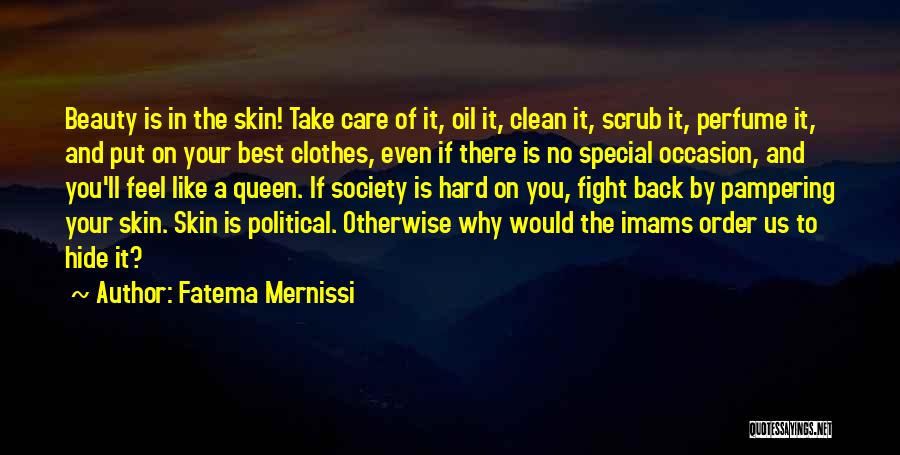 Fatema Mernissi Quotes: Beauty Is In The Skin! Take Care Of It, Oil It, Clean It, Scrub It, Perfume It, And Put On