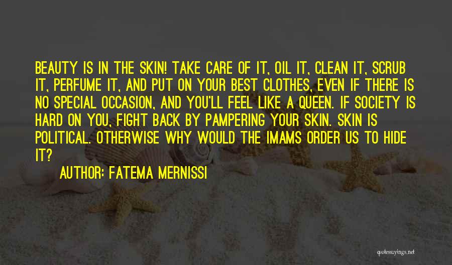 Fatema Mernissi Quotes: Beauty Is In The Skin! Take Care Of It, Oil It, Clean It, Scrub It, Perfume It, And Put On