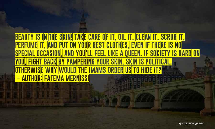 Fatema Mernissi Quotes: Beauty Is In The Skin! Take Care Of It, Oil It, Clean It, Scrub It, Perfume It, And Put On