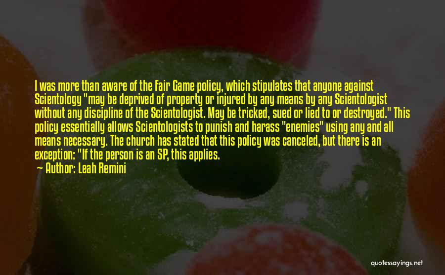 Leah Remini Quotes: I Was More Than Aware Of The Fair Game Policy, Which Stipulates That Anyone Against Scientology May Be Deprived Of