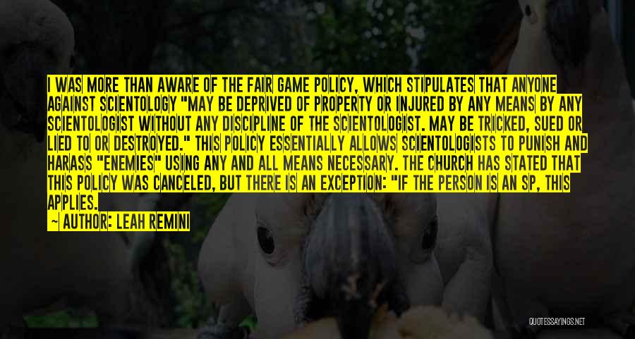 Leah Remini Quotes: I Was More Than Aware Of The Fair Game Policy, Which Stipulates That Anyone Against Scientology May Be Deprived Of