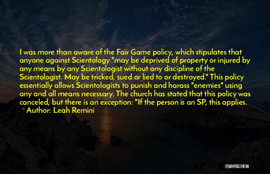 Leah Remini Quotes: I Was More Than Aware Of The Fair Game Policy, Which Stipulates That Anyone Against Scientology May Be Deprived Of