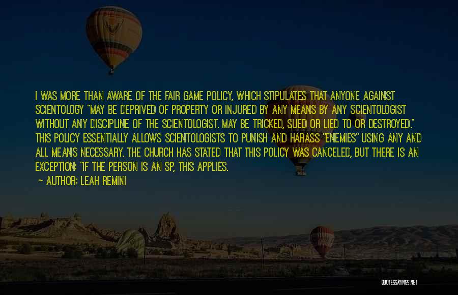 Leah Remini Quotes: I Was More Than Aware Of The Fair Game Policy, Which Stipulates That Anyone Against Scientology May Be Deprived Of