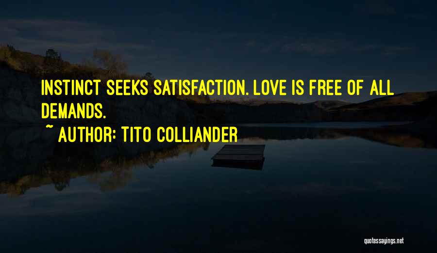 Tito Colliander Quotes: Instinct Seeks Satisfaction. Love Is Free Of All Demands.