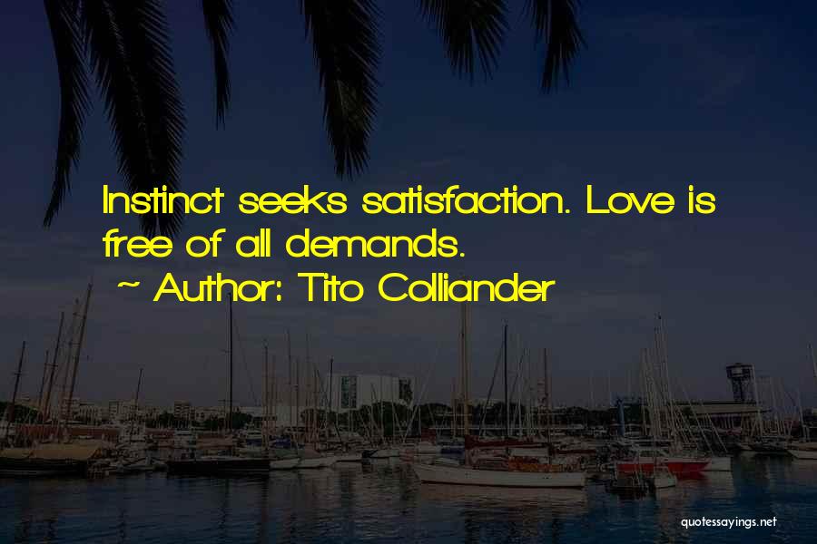 Tito Colliander Quotes: Instinct Seeks Satisfaction. Love Is Free Of All Demands.