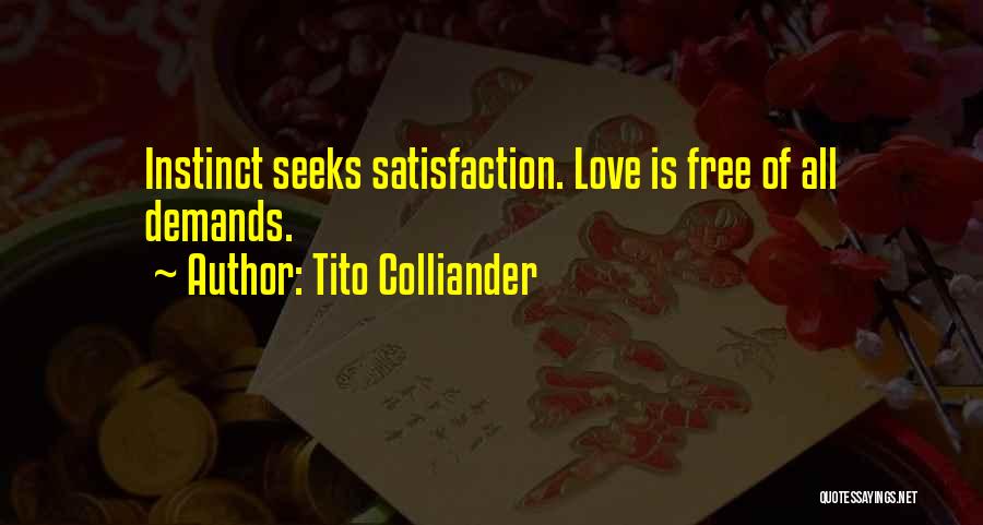 Tito Colliander Quotes: Instinct Seeks Satisfaction. Love Is Free Of All Demands.