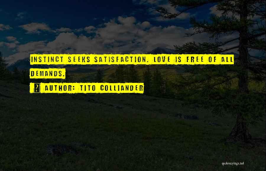 Tito Colliander Quotes: Instinct Seeks Satisfaction. Love Is Free Of All Demands.