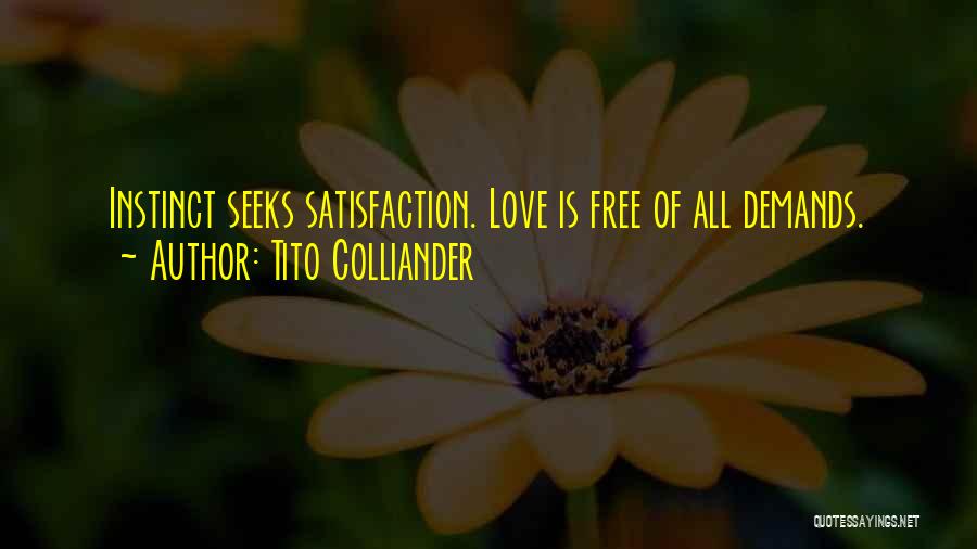 Tito Colliander Quotes: Instinct Seeks Satisfaction. Love Is Free Of All Demands.