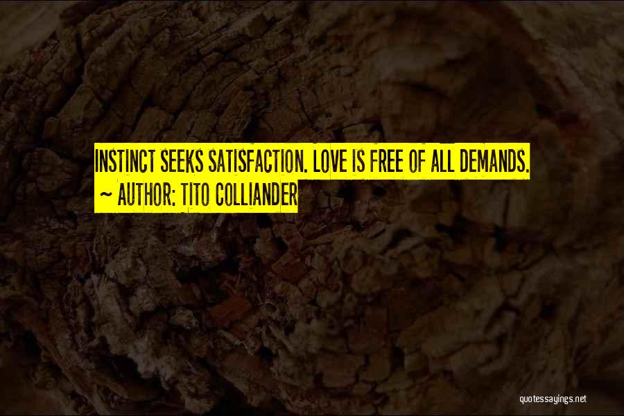 Tito Colliander Quotes: Instinct Seeks Satisfaction. Love Is Free Of All Demands.