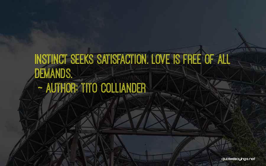 Tito Colliander Quotes: Instinct Seeks Satisfaction. Love Is Free Of All Demands.