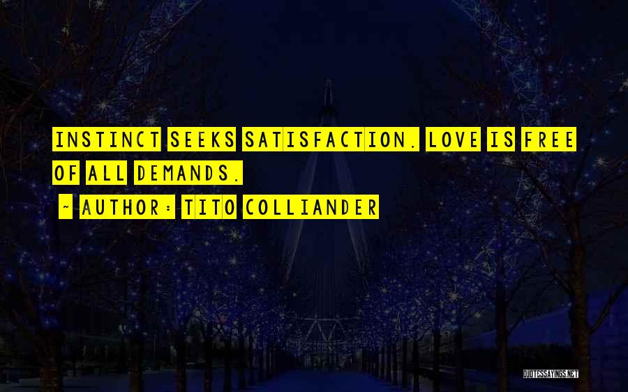 Tito Colliander Quotes: Instinct Seeks Satisfaction. Love Is Free Of All Demands.