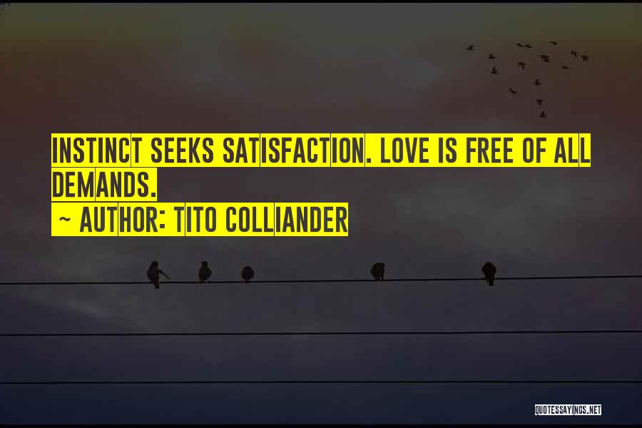 Tito Colliander Quotes: Instinct Seeks Satisfaction. Love Is Free Of All Demands.