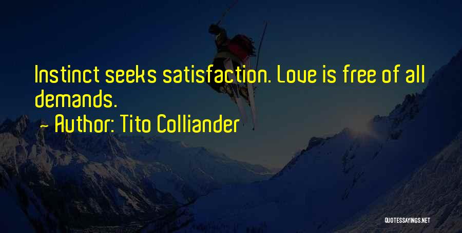 Tito Colliander Quotes: Instinct Seeks Satisfaction. Love Is Free Of All Demands.